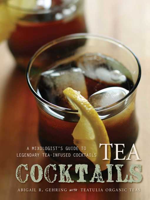 Title details for Tea Cocktails: a Mixologist's Guide to Legendary Tea-Infused Cocktails by Abigail R. Gehring - Wait list